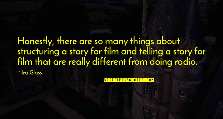 Doing Different Things Quotes By Ira Glass: Honestly, there are so many things about structuring