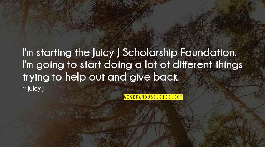 Doing Different Things Quotes By Juicy J: I'm starting the Juicy J Scholarship Foundation. I'm
