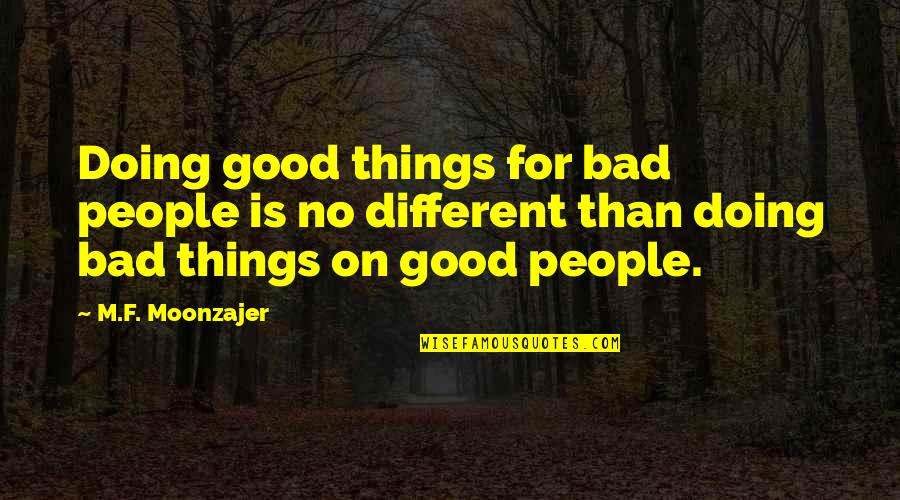 Doing Different Things Quotes By M.F. Moonzajer: Doing good things for bad people is no