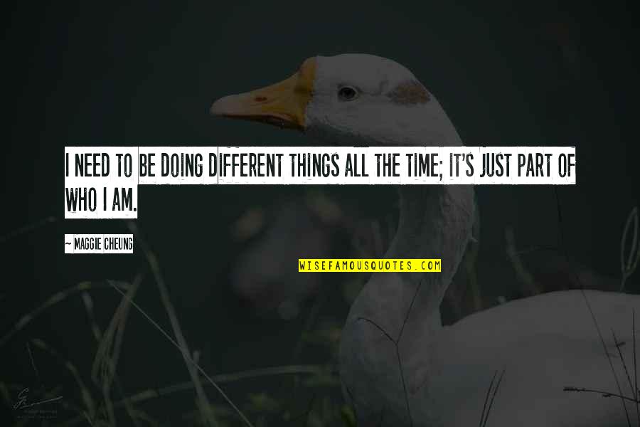 Doing Different Things Quotes By Maggie Cheung: I need to be doing different things all