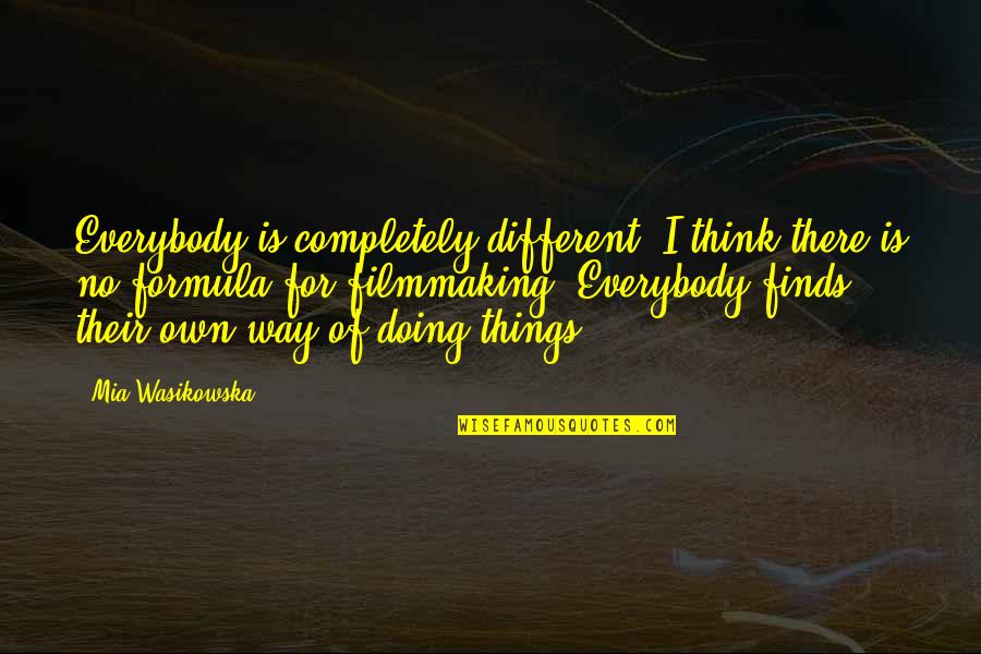 Doing Different Things Quotes By Mia Wasikowska: Everybody is completely different. I think there is