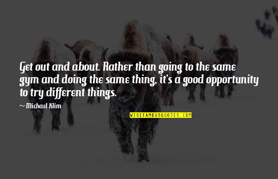 Doing Different Things Quotes By Michael Klim: Get out and about. Rather than going to