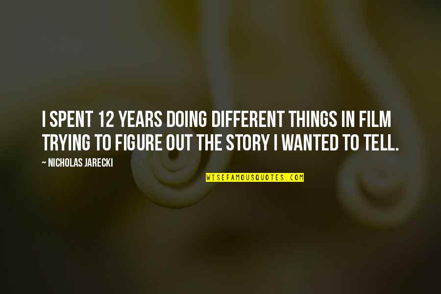 Doing Different Things Quotes By Nicholas Jarecki: I spent 12 years doing different things in