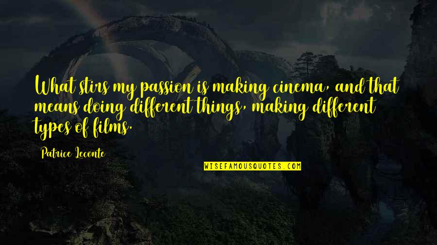 Doing Different Things Quotes By Patrice Leconte: What stirs my passion is making cinema, and