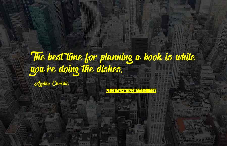 Doing Dishes Quotes By Agatha Christie: The best time for planning a book is