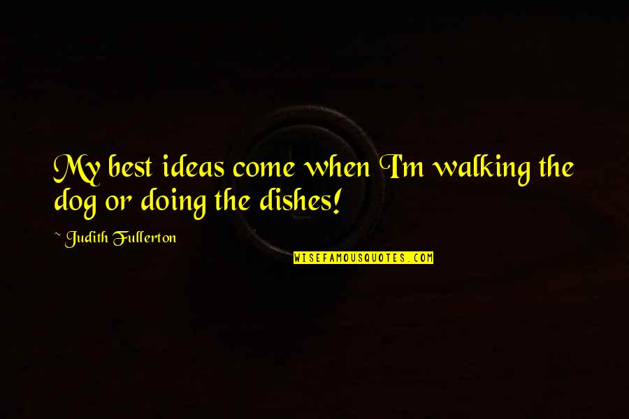 Doing Dishes Quotes By Judith Fullerton: My best ideas come when I'm walking the