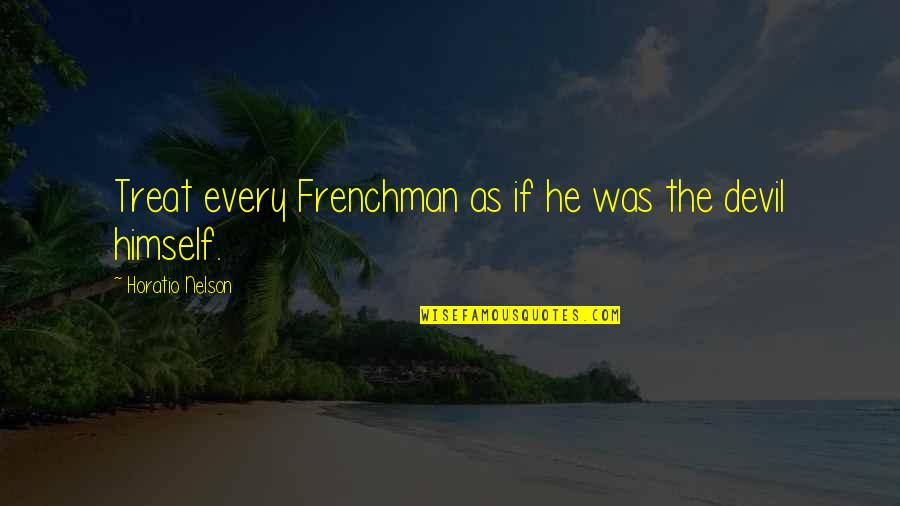 Doing Doughnuts Quotes By Horatio Nelson: Treat every Frenchman as if he was the