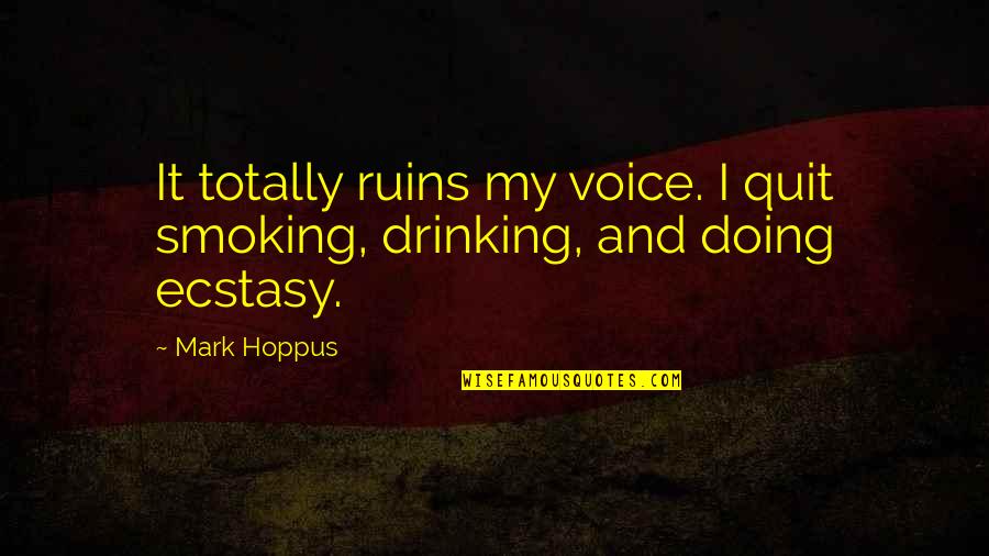 Doing Ecstasy Quotes By Mark Hoppus: It totally ruins my voice. I quit smoking,