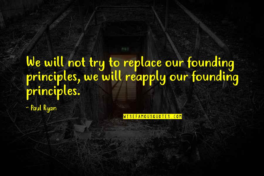 Doing Errands Quotes By Paul Ryan: We will not try to replace our founding