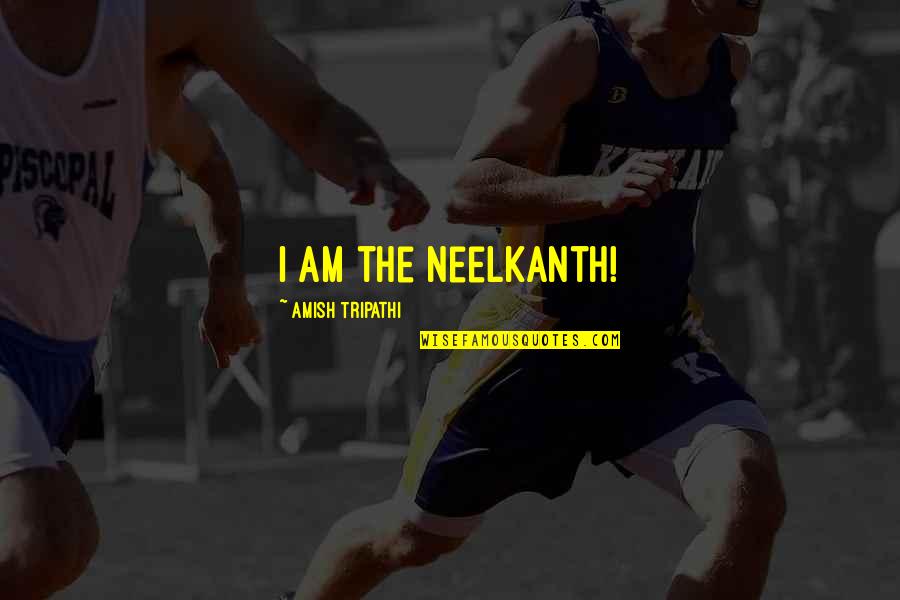 Doing Everything For Everyone Else Quotes By Amish Tripathi: I am the Neelkanth!