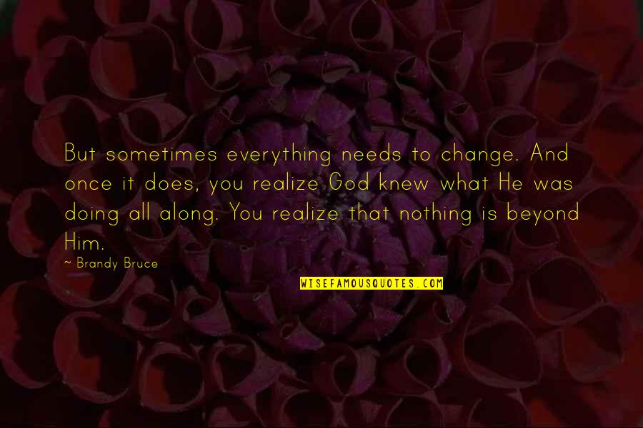 Doing Everything For God Quotes By Brandy Bruce: But sometimes everything needs to change. And once
