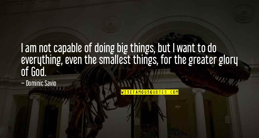 Doing Everything For God Quotes By Dominic Savio: I am not capable of doing big things,