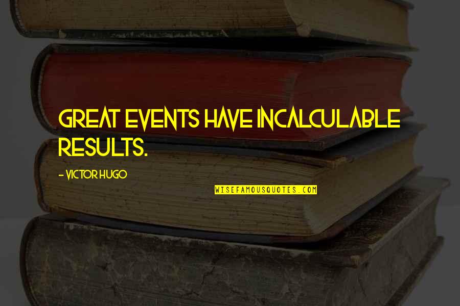 Doing Everything For God Quotes By Victor Hugo: great events have incalculable results.