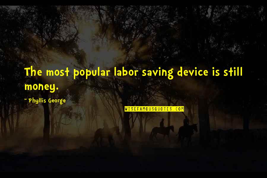 Doing Everything For Love Quotes By Phyllis George: The most popular labor saving device is still