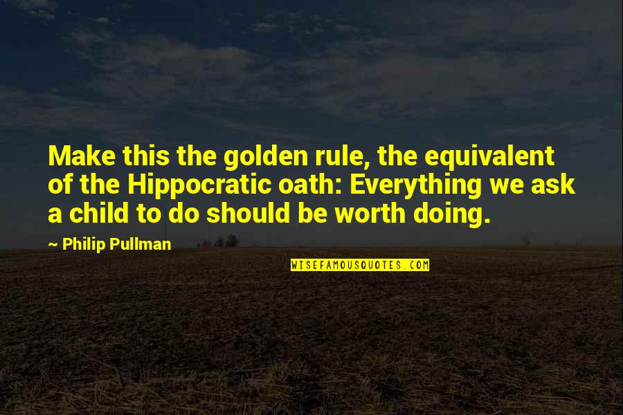 Doing Everything For Your Child Quotes By Philip Pullman: Make this the golden rule, the equivalent of