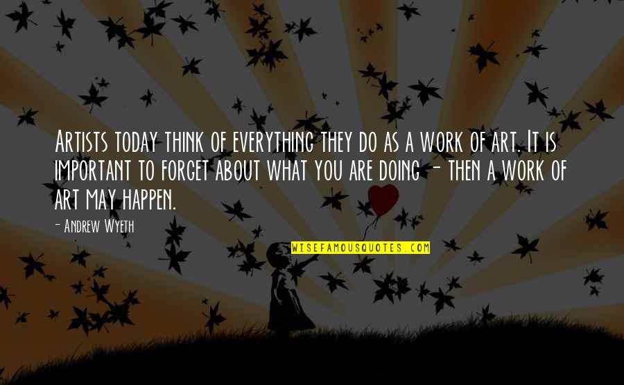 Doing Everything On Your Own Quotes By Andrew Wyeth: Artists today think of everything they do as