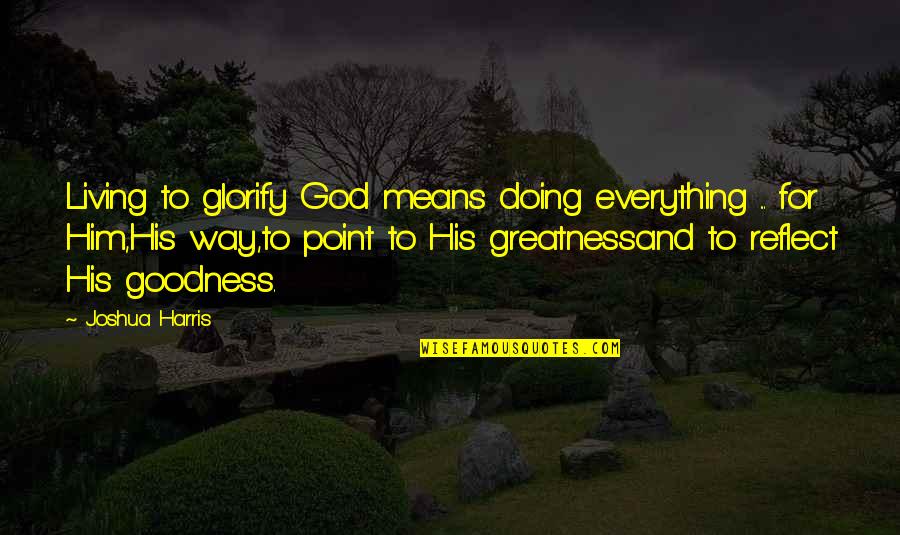 Doing Everything On Your Own Quotes By Joshua Harris: Living to glorify God means doing everything ...