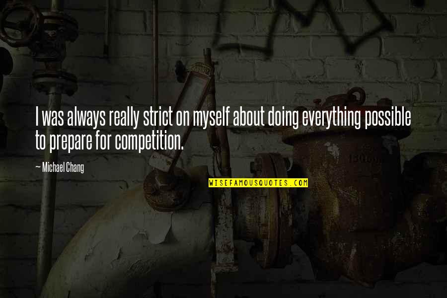 Doing Everything On Your Own Quotes By Michael Chang: I was always really strict on myself about