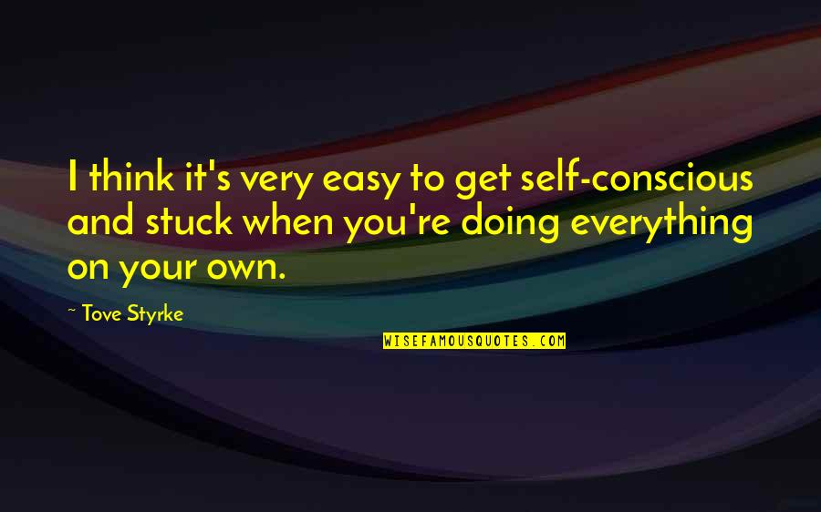 Doing Everything On Your Own Quotes By Tove Styrke: I think it's very easy to get self-conscious