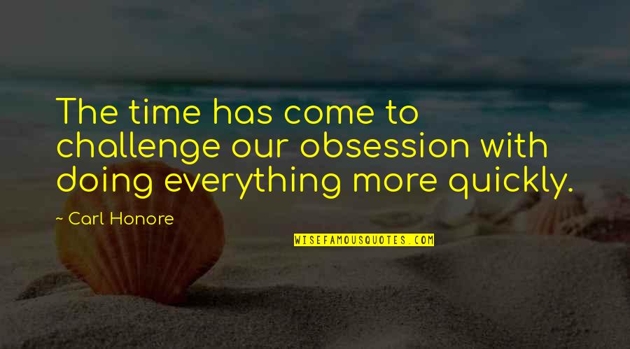 Doing Everything Quotes By Carl Honore: The time has come to challenge our obsession