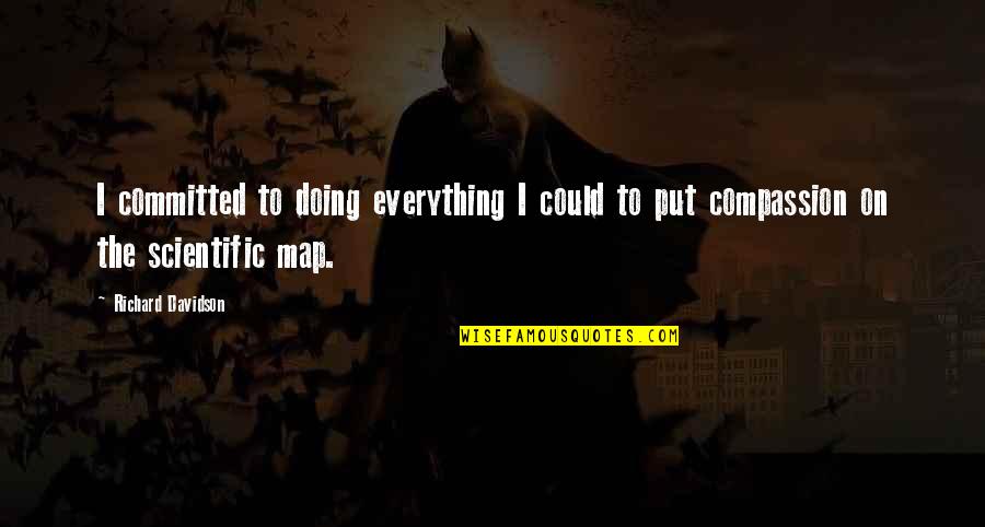 Doing Everything Quotes By Richard Davidson: I committed to doing everything I could to