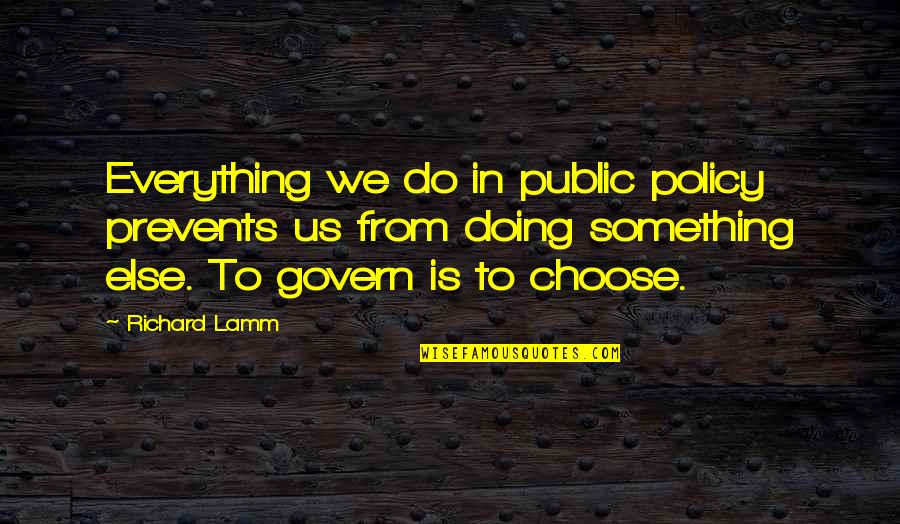 Doing Everything Quotes By Richard Lamm: Everything we do in public policy prevents us