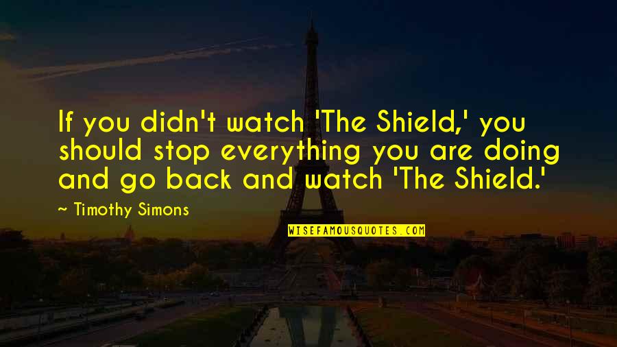 Doing Everything Quotes By Timothy Simons: If you didn't watch 'The Shield,' you should