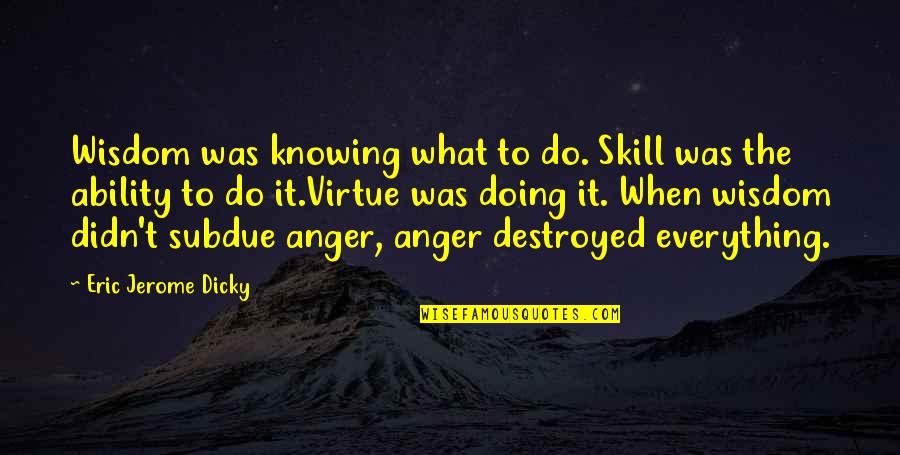 Doing Everything To The Best Of Your Ability Quotes By Eric Jerome Dicky: Wisdom was knowing what to do. Skill was