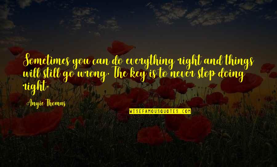 Doing Everything Wrong Quotes By Angie Thomas: Sometimes you can do everything right and things