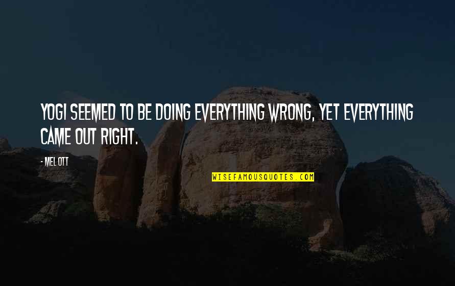 Doing Everything Wrong Quotes By Mel Ott: Yogi seemed to be doing everything wrong, yet