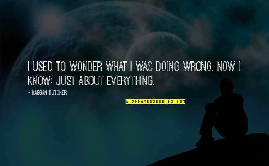 Doing Everything Wrong Quotes By Raegan Butcher: I used to wonder what I was doing
