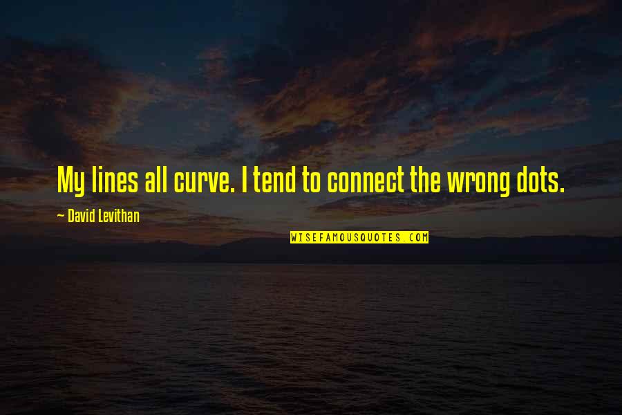 Doing Everything You Can For Someone Quotes By David Levithan: My lines all curve. I tend to connect