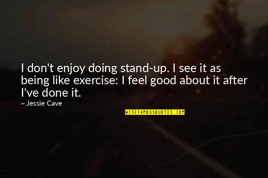 Doing Exercise Quotes By Jessie Cave: I don't enjoy doing stand-up. I see it