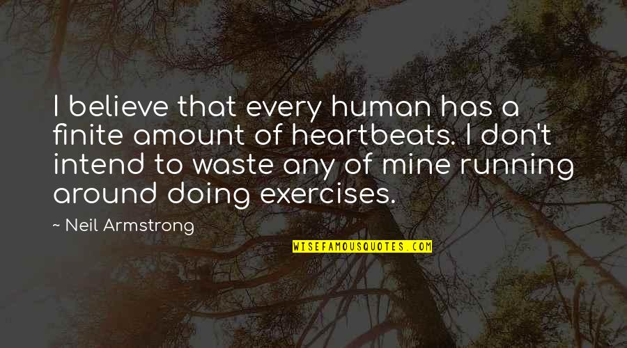 Doing Exercise Quotes By Neil Armstrong: I believe that every human has a finite