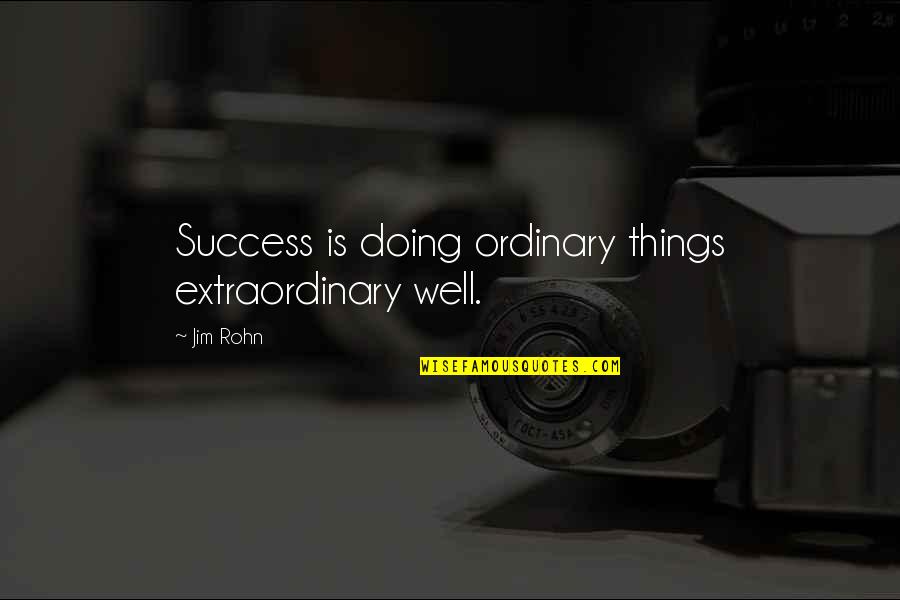 Doing Extraordinary Things Quotes By Jim Rohn: Success is doing ordinary things extraordinary well.