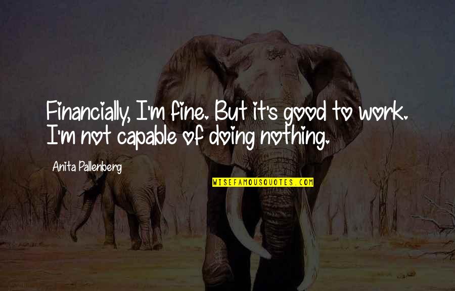 Doing Fine Quotes By Anita Pallenberg: Financially, I'm fine. But it's good to work.