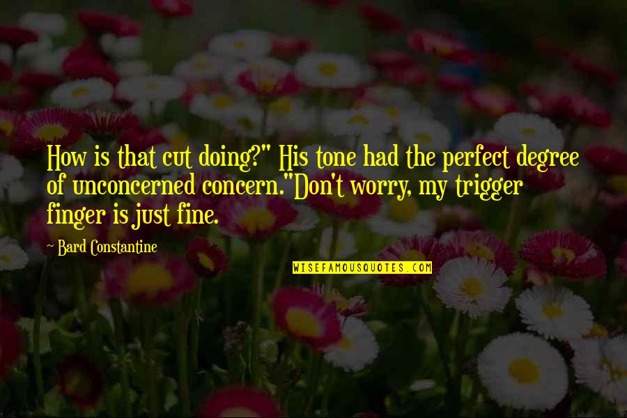 Doing Fine Quotes By Bard Constantine: How is that cut doing?" His tone had Doing Fine Quotes By Bard Constantine: How is that cut doing?" His tone had