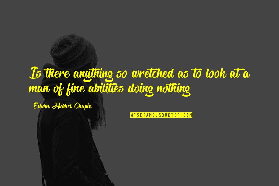 Doing Fine Quotes By Edwin Hubbel Chapin: Is there anything so wretched as to look Doing Fine Quotes By Edwin Hubbel Chapin: Is there anything so wretched as to look