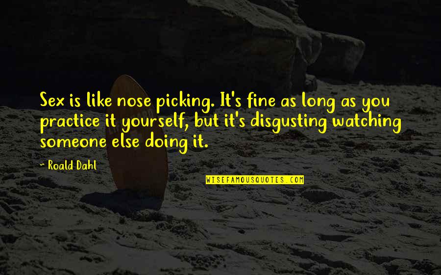 Doing Fine Quotes By Roald Dahl: Sex is like nose picking. It's fine as Doing Fine Quotes By Roald Dahl: Sex is like nose picking. It's fine as