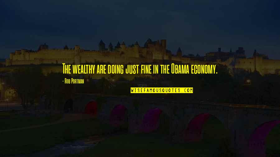 Doing Fine Quotes By Rob Portman: The wealthy are doing just fine in the Doing Fine Quotes By Rob Portman: The wealthy are doing just fine in the
