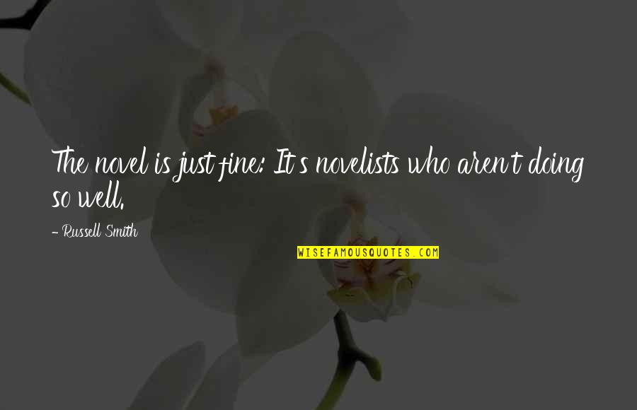 Doing Fine Quotes By Russell Smith: The novel is just fine: It's novelists who Doing Fine Quotes By Russell Smith: The novel is just fine: It's novelists who