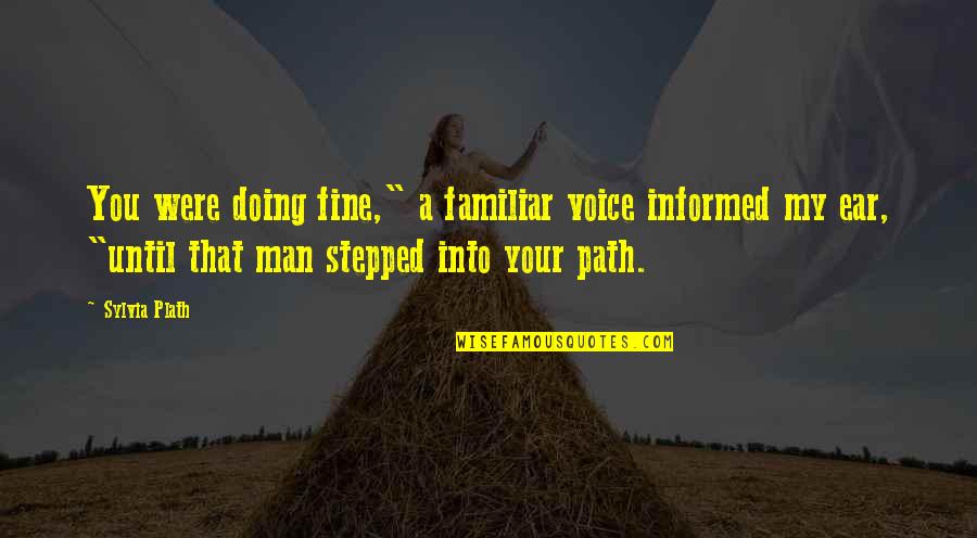 Doing Fine Quotes By Sylvia Plath: You were doing fine," a familiar voice informed Doing Fine Quotes By Sylvia Plath: You were doing fine," a familiar voice informed