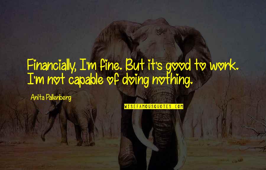 Doing Fine Without You Quotes By Anita Pallenberg: Financially, I'm fine. But it's good to work.