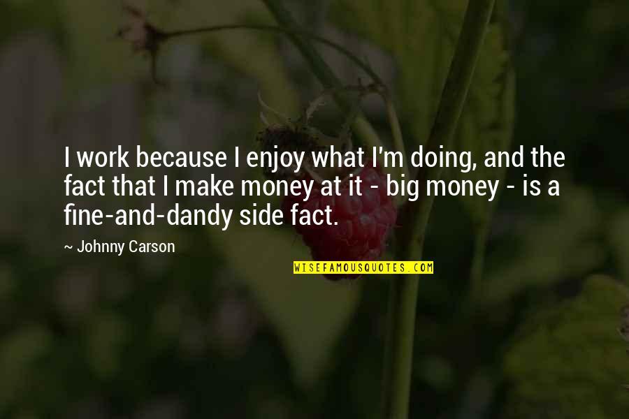 Doing Fine Without You Quotes By Johnny Carson: I work because I enjoy what I'm doing,