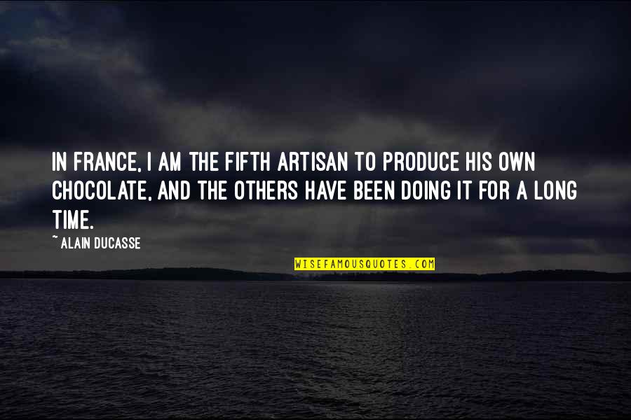 Doing For Others Quotes By Alain Ducasse: In France, I am the fifth artisan to