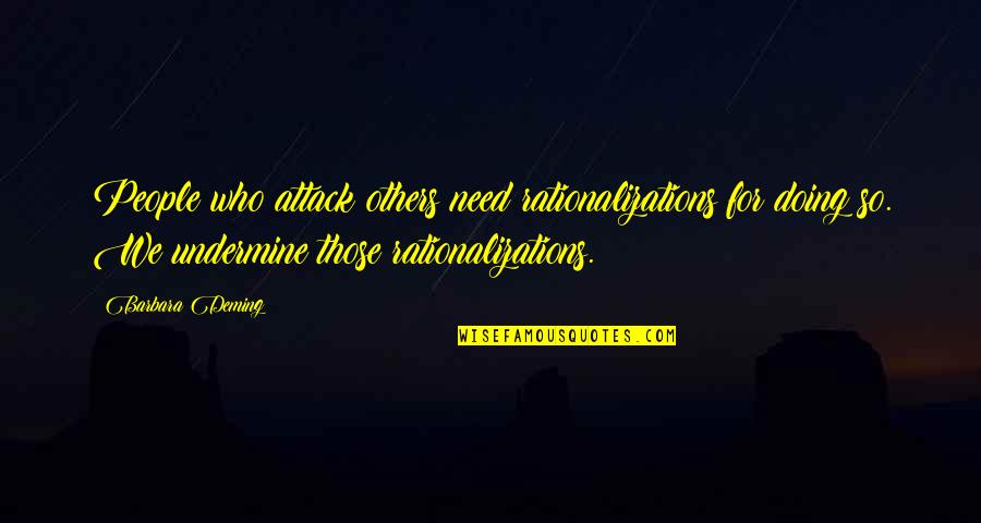 Doing For Others Quotes By Barbara Deming: People who attack others need rationalizations for doing