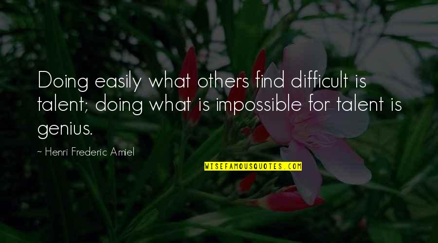 Doing For Others Quotes By Henri Frederic Amiel: Doing easily what others find difficult is talent;
