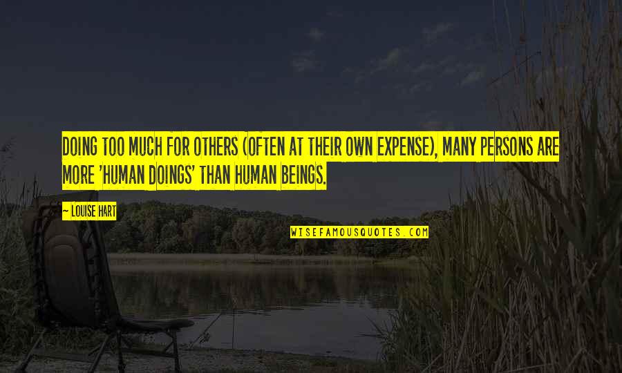 Doing For Others Quotes By Louise Hart: Doing too much for others (often at their