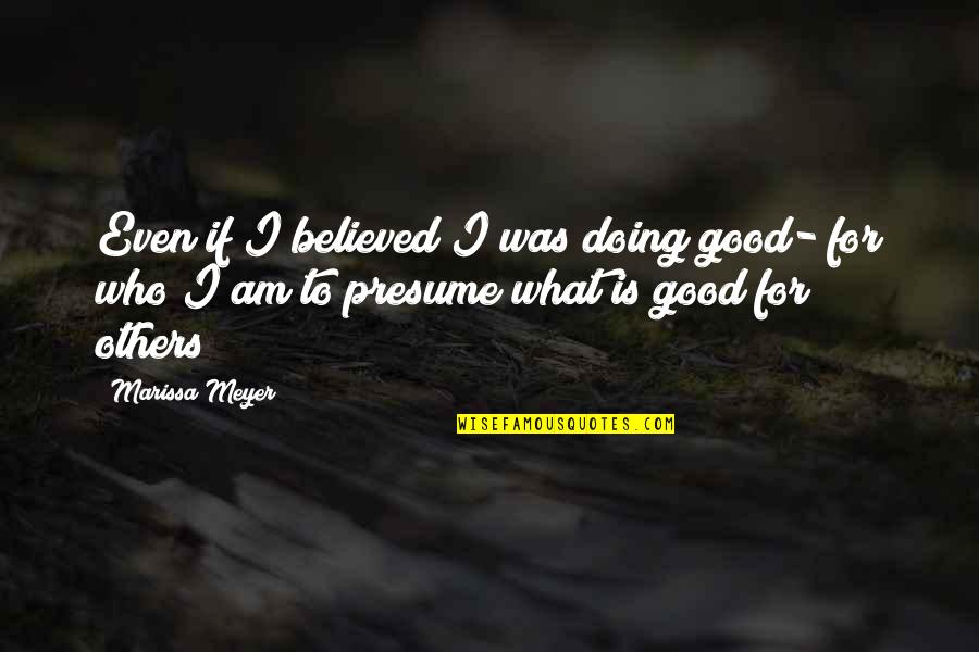 Doing For Others Quotes By Marissa Meyer: Even if I believed I was doing good-