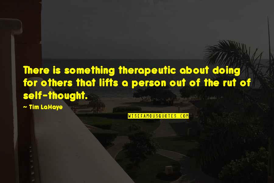 Doing For Others Quotes By Tim LaHaye: There is something therapeutic about doing for others